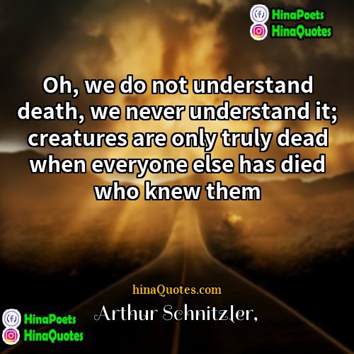 Arthur Schnitzler Quotes | Oh, we do not understand death, we